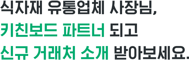 식자재 유통업체 사장님, 키친보드 파트너 되고 신규 거래처 소개 받아보세요.